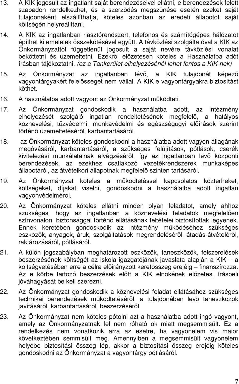 A távközlési szolgáltatóval a KIK az Önkormányzattól függetlenül jogosult a saját nevére távközlési vonalat beköttetni és üzemeltetni.