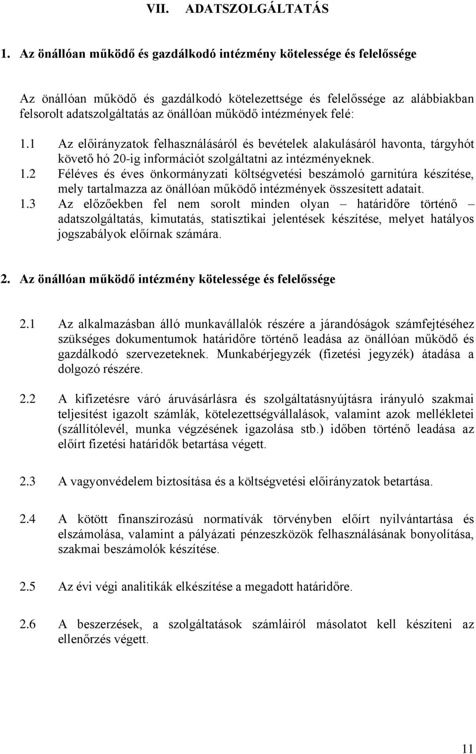 intézmények felé: 1.1 Az előirányzatok felhasználásáról és bevételek alakulásáról havonta, tárgyhót követő hó 20-ig információt szolgáltatni az intézményeknek. 1.2 Féléves és éves önkormányzati költségvetési beszámoló garnitúra készítése, mely tartalmazza az önállóan működő intézmények összesített adatait.