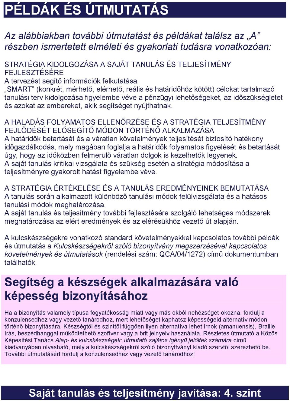 SMART (konkrét, mérhető, elérhető, reális és határidőhöz kötött) célokat tartalmazó tanulási terv kidolgozása figyelembe véve a pénzügyi lehetőségeket, az időszükségletet és azokat az embereket, akik