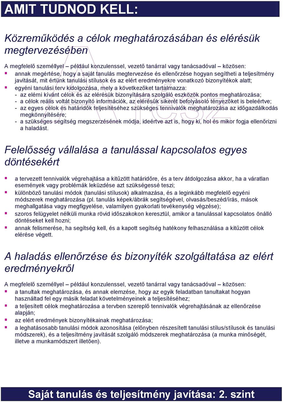 kidolgozása, mely a következőket tartalmazza: - az elérni kívánt célok és az elérésük bizonyítására szolgáló eszközök pontos meghatározása; - a célok reális voltát bizonyító információk, az elérésük