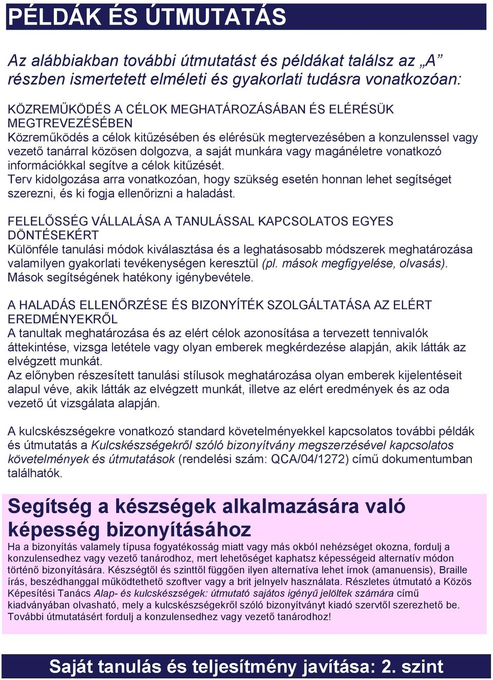 célok kitűzését. Terv kidolgozása arra vonatkozóan, hogy szükség esetén honnan lehet segítséget szerezni, és ki fogja ellenőrizni a haladást.