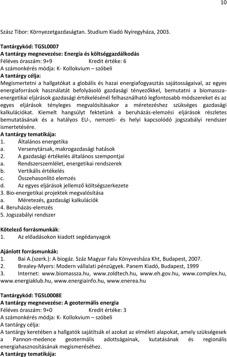 egyes energiaforrások használatát befolyásoló gazdasági tényezőkkel, bemutatni a biomasszaenergetikai eljárások gazdasági értékelésénél felhasználható legfontosabb módszereket és az egyes eljárások