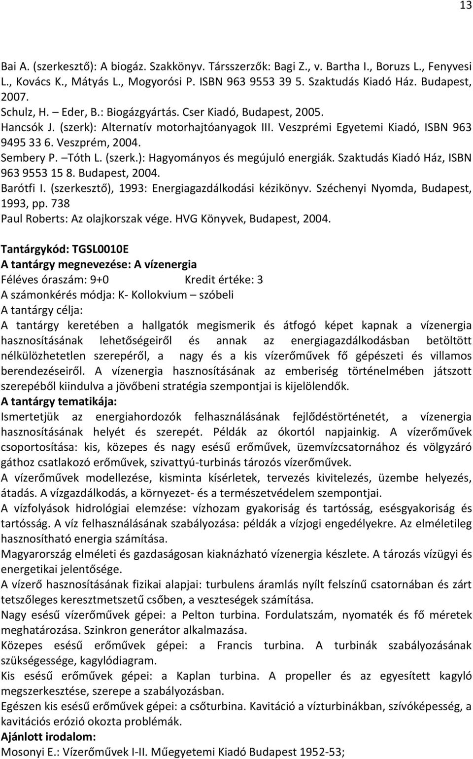 (szerk.): Hagyományos és megújuló energiák. Szaktudás Kiadó Ház, ISBN 963 9553 15 8. Budapest, 2004. Barótfi I. (szerkesztő), 1993: Energiagazdálkodási kézikönyv. Széchenyi Nyomda, Budapest, 1993, pp.