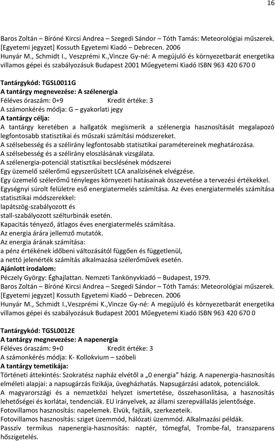 Féléves óraszám: 0+9 Kredit értéke: 3 A számonkérés módja: G gyakorlati jegy A tantárgy keretében a hallgatók megismerik a szélenergia hasznosítását megalapozó legfontosabb statisztikai és műszaki