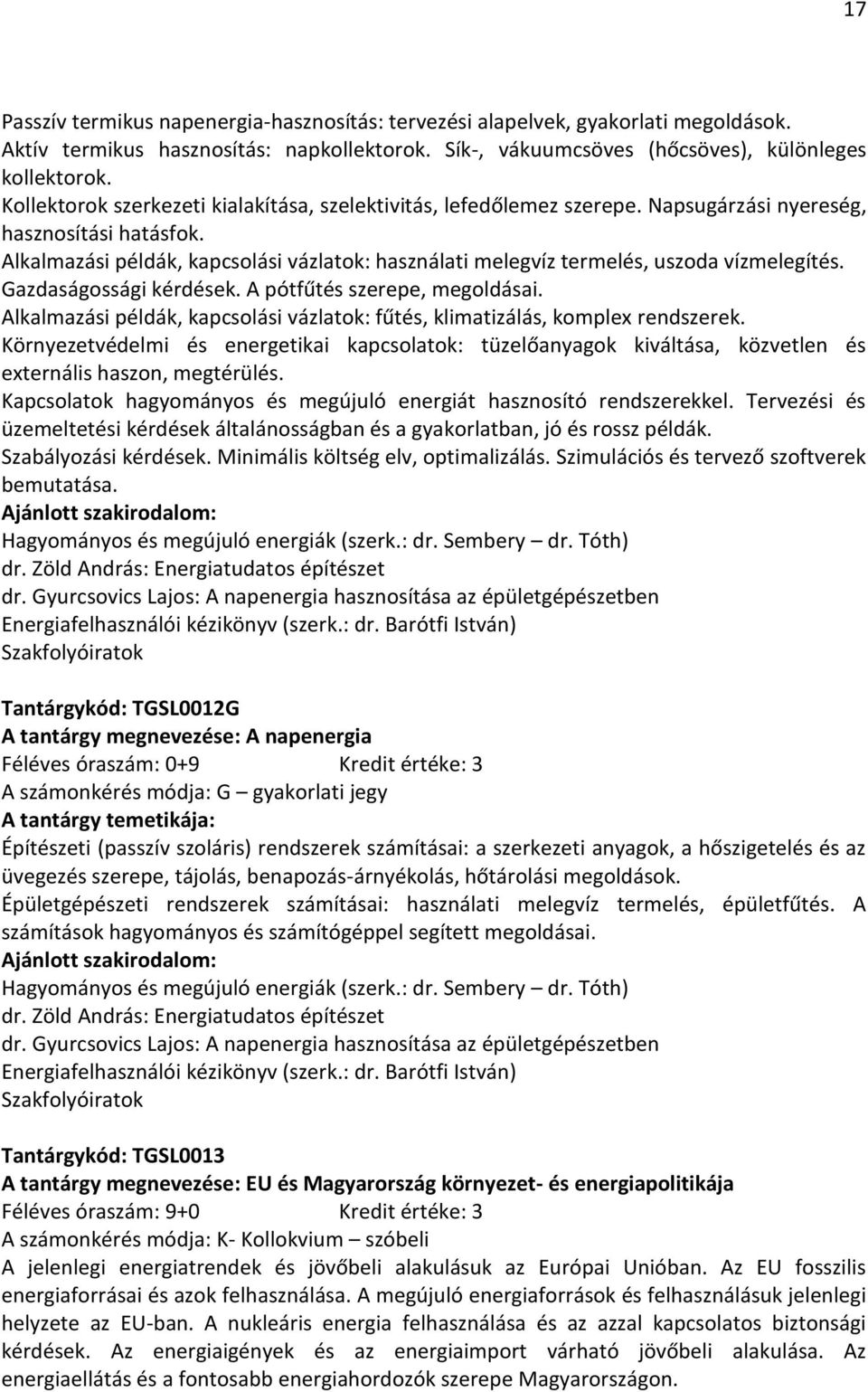 Alkalmazási példák, kapcsolási vázlatok: használati melegvíz termelés, uszoda vízmelegítés. Gazdaságossági kérdések. A pótfűtés szerepe, megoldásai.