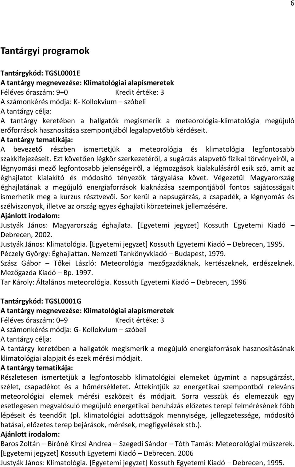 Ezt követően légkör szerkezetéről, a sugárzás alapvető fizikai törvényeiről, a légnyomási mező legfontosabb jelenségeiről, a légmozgások kialakulásáról esik szó, amit az éghajlatot kialakító és