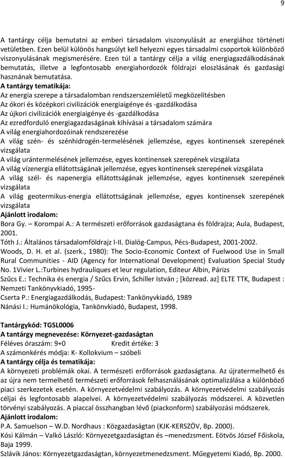 Ezen túl a tantárgy célja a világ energiagazdálkodásának bemutatás, illetve a legfontosabb energiahordozók földrajzi eloszlásának és gazdasági hasznának bemutatása.