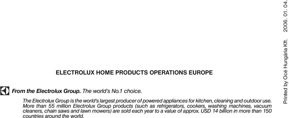 The Electrolux Group is the world's largest producer of powered appliances for kitchen, cleaning and outdoor use.