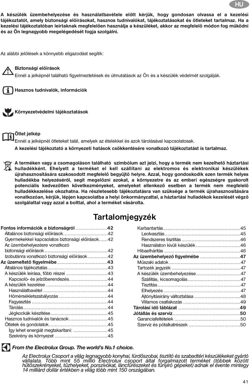 HU Az alábbi jelölések a könnyebb eligazodást segítik: Biztonsági előírások Ennél a jelképnél található figyelmeztetések és útmutatások az Ön és a készülék védelmét szolgálják.