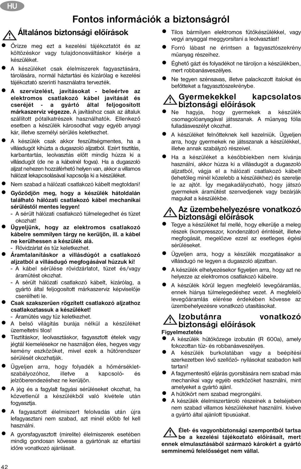 A szervizelést, javításokat - beleértve az elektromos csatlakozó kábel javítását és cseréjét - a gyártó által feljogosított márkaszerviz végezze.