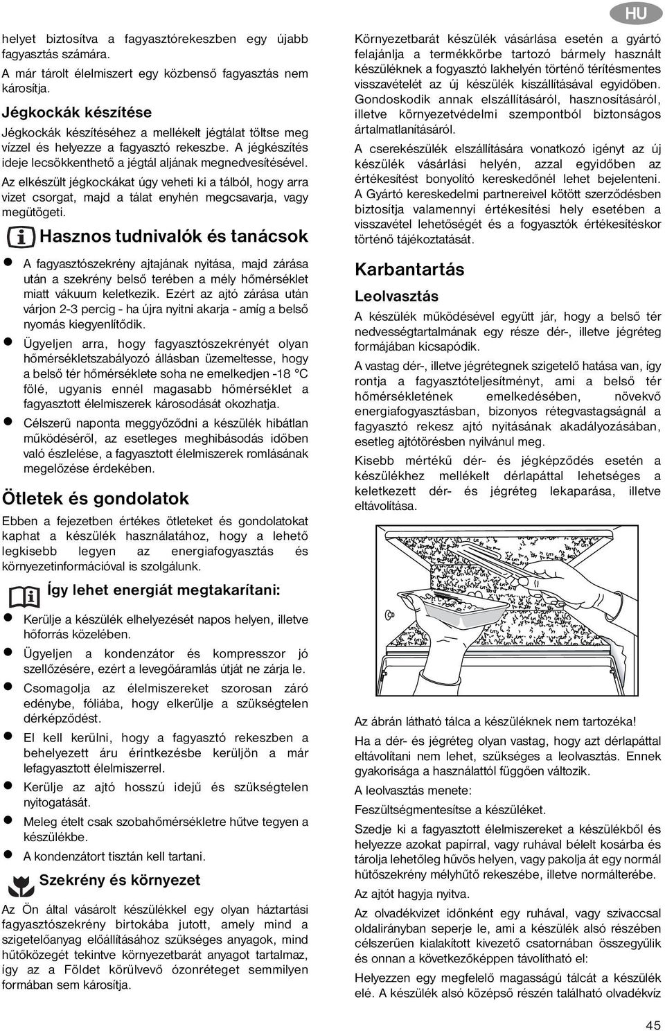 Az elkészült jégkockákat úgy veheti ki a tálból, hogy arra vizet csorgat, majd a tálat enyhén megcsavarja, vagy megütögeti.