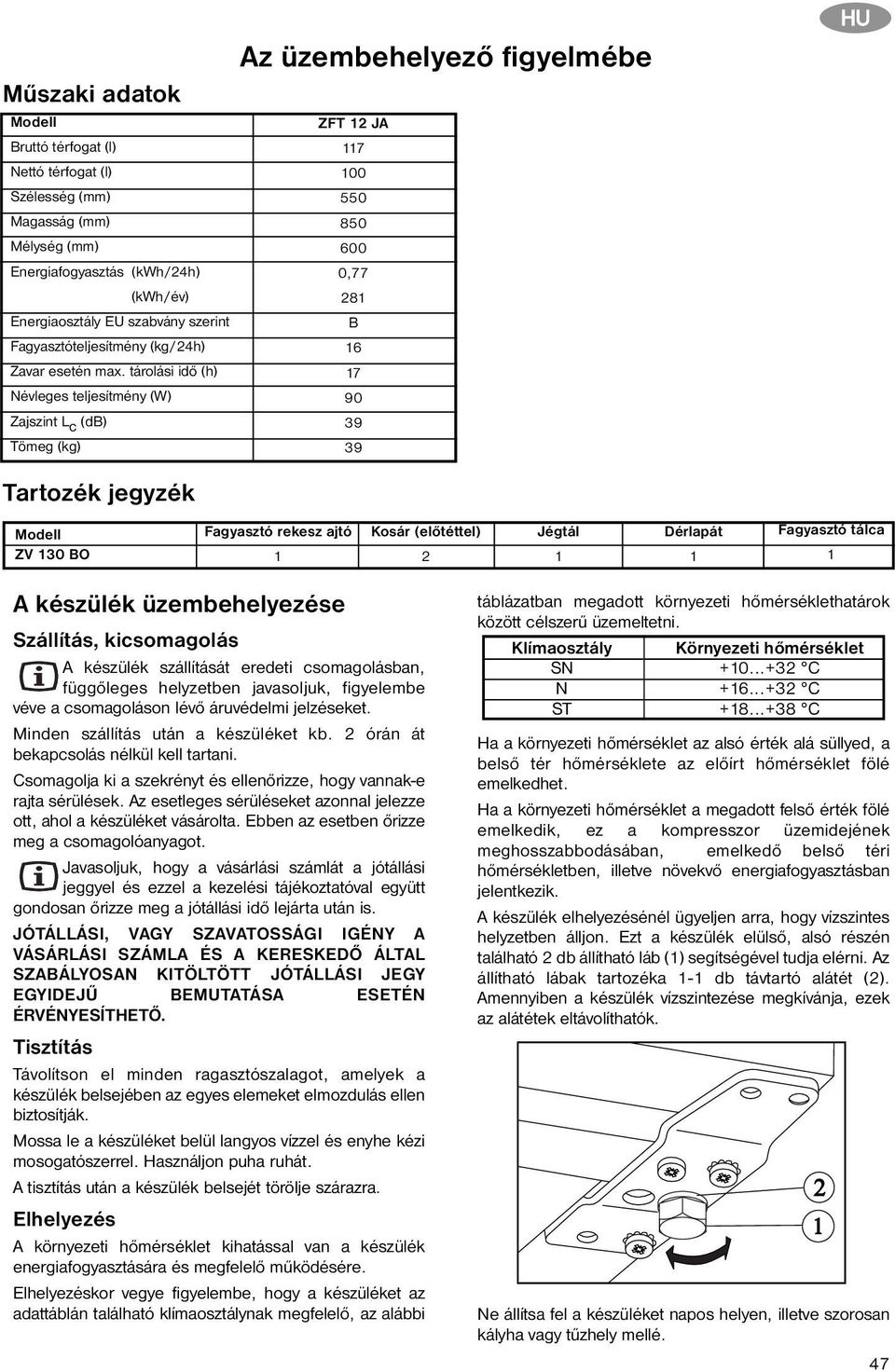 tárolási idő (h) Névleges teljesítmény (W) Zajszint L c (db) Tömeg (kg) Tartozék jegyzék Az üzembehelyező figyelmébe ZFT 12 JA 117 100 550 850 600 0,77 281 B 16 17 90 39 39 HU Modell ZV 130 BO