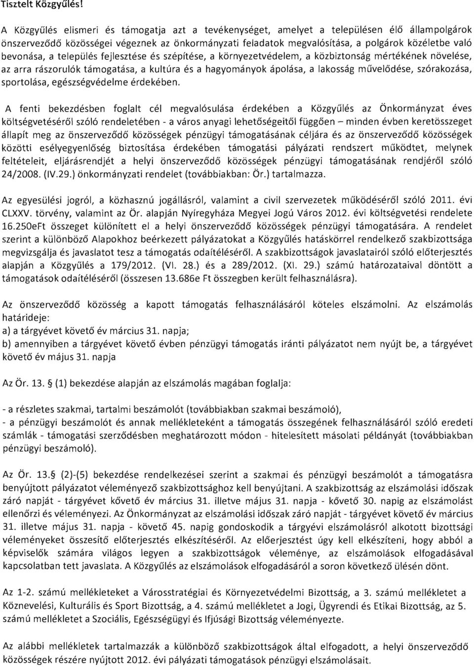 bevonása, a település fejlesztése és szépítése, a környezetvédelem, a közbiztonság mértékének növelése, az arra rászorulók támogatása, a kultúra és a hagyományok ápolása, a lakosság művelődése,