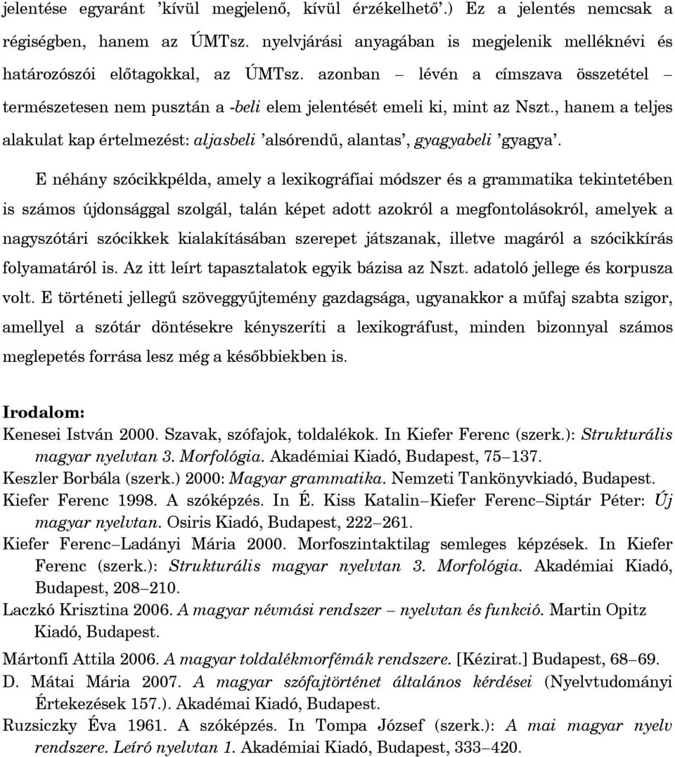 E néhány szócikkpélda, amely a lexikográfiai módszer és a grammatika tekintetében is számos újdonsággal szolgál, talán képet adott azokról a megfontolásokról, amelyek a nagyszótári szócikkek