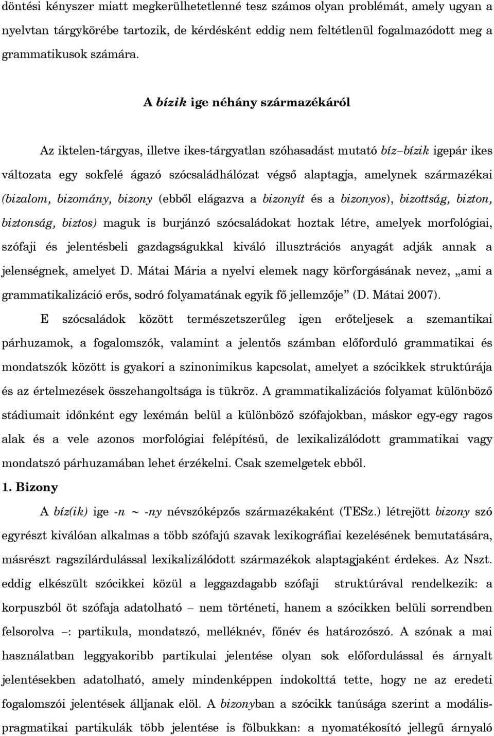 (bizalom, bizomány, bizony (ebb l elágazva a bizonyít és a bizonyos), bizottság, bizton, biztonság, biztos) maguk is burjánzó szócsaládokat hoztak létre, amelyek morfológiai, szófaji és jelentésbeli