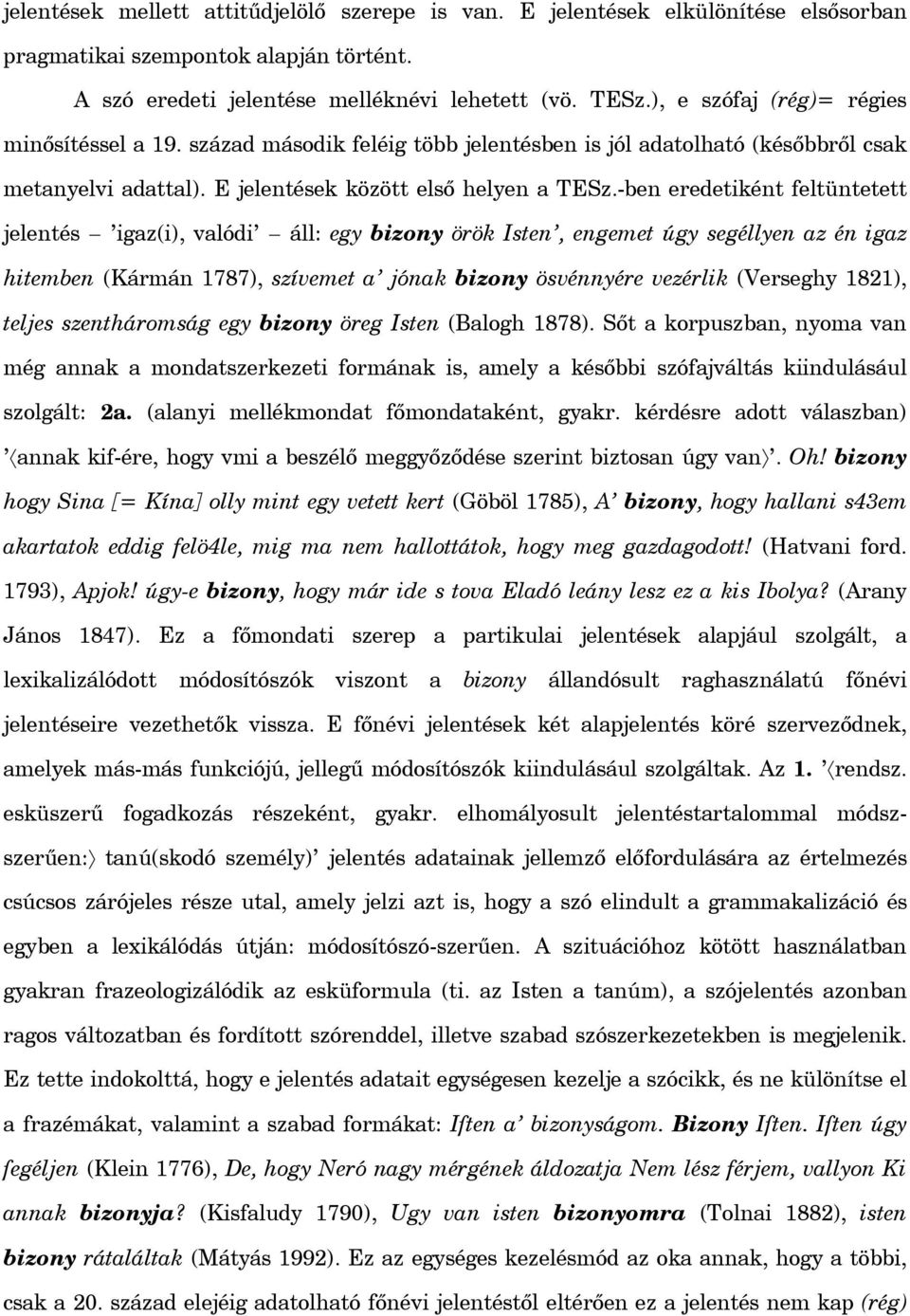 -ben eredetiként feltüntetett jelentés igaz(i), valódi áll: egy bizony örök Isten, engemet úgy segéllyen az én igaz hitemben (Kármán 1787), szívemet a jónak bizony ösvénnyére vezérlik (Verseghy