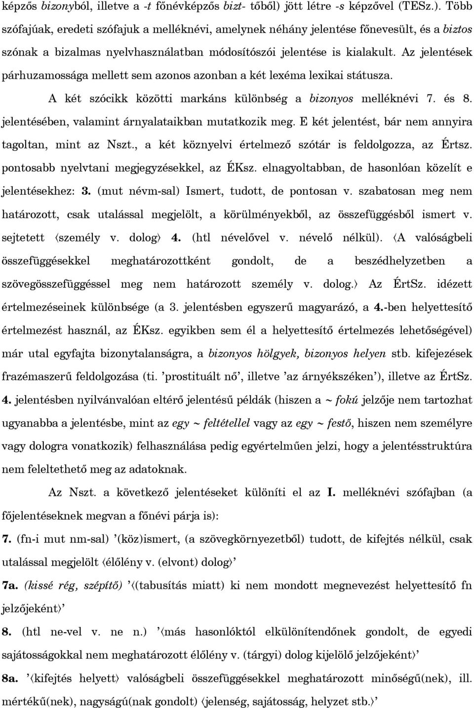 Több szófajúak, eredeti szófajuk a melléknévi, amelynek néhány jelentése f nevesült, és a biztos szónak a bizalmas nyelvhasználatban módosítószói jelentése is kialakult.