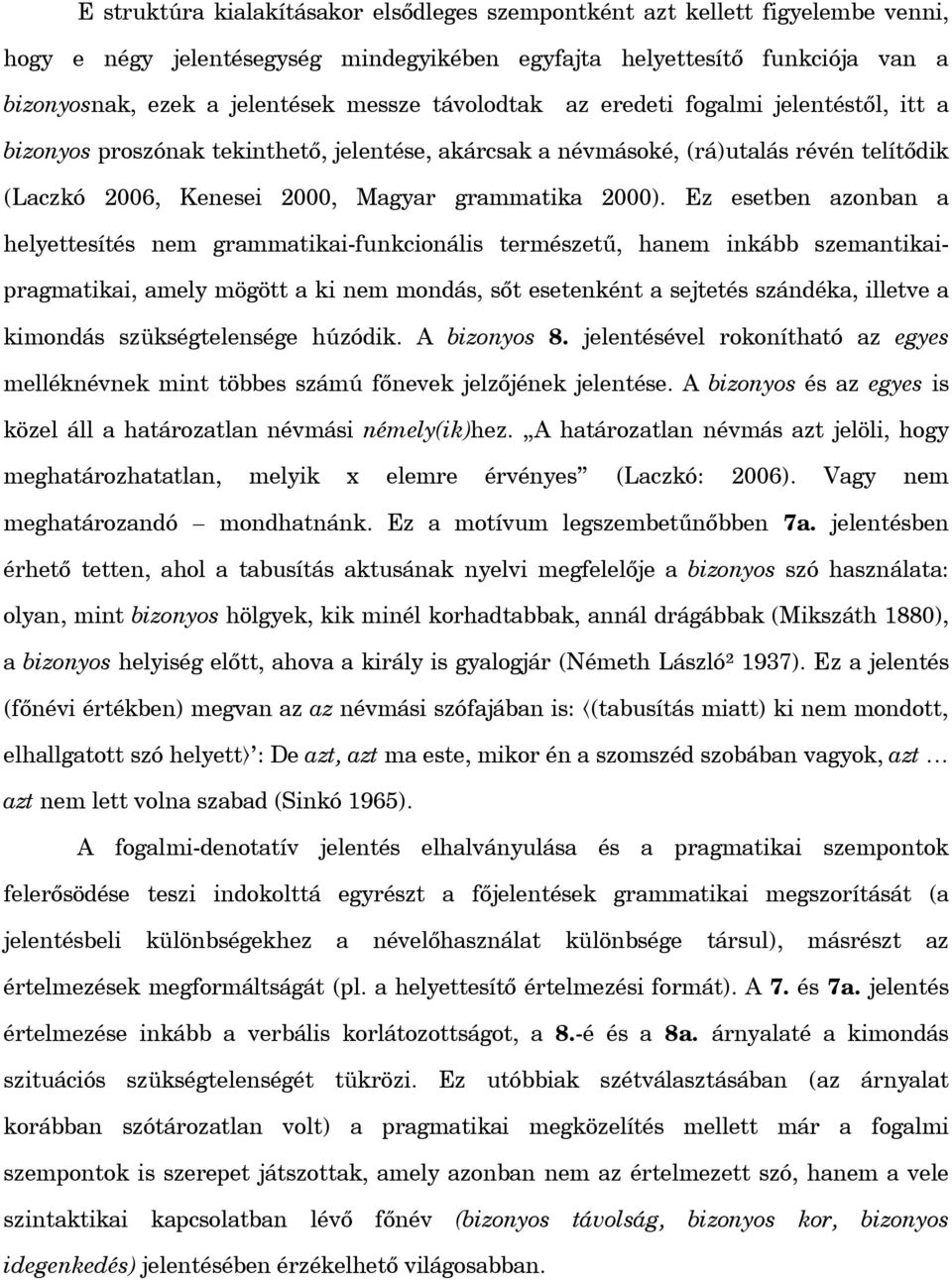 Ez esetben azonban a helyettesítés nem grammatikai-funkcionális természet, hanem inkább szemantikaipragmatikai, amely mögött a ki nem mondás, s t esetenként a sejtetés szándéka, illetve a kimondás