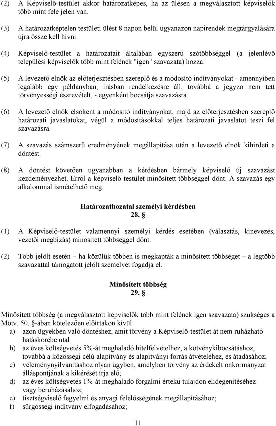 (4) Képviselő-testület a határozatait általában egyszerű szótöbbséggel (a jelenlévő települési képviselők több mint felének "igen" szavazata) hozza.