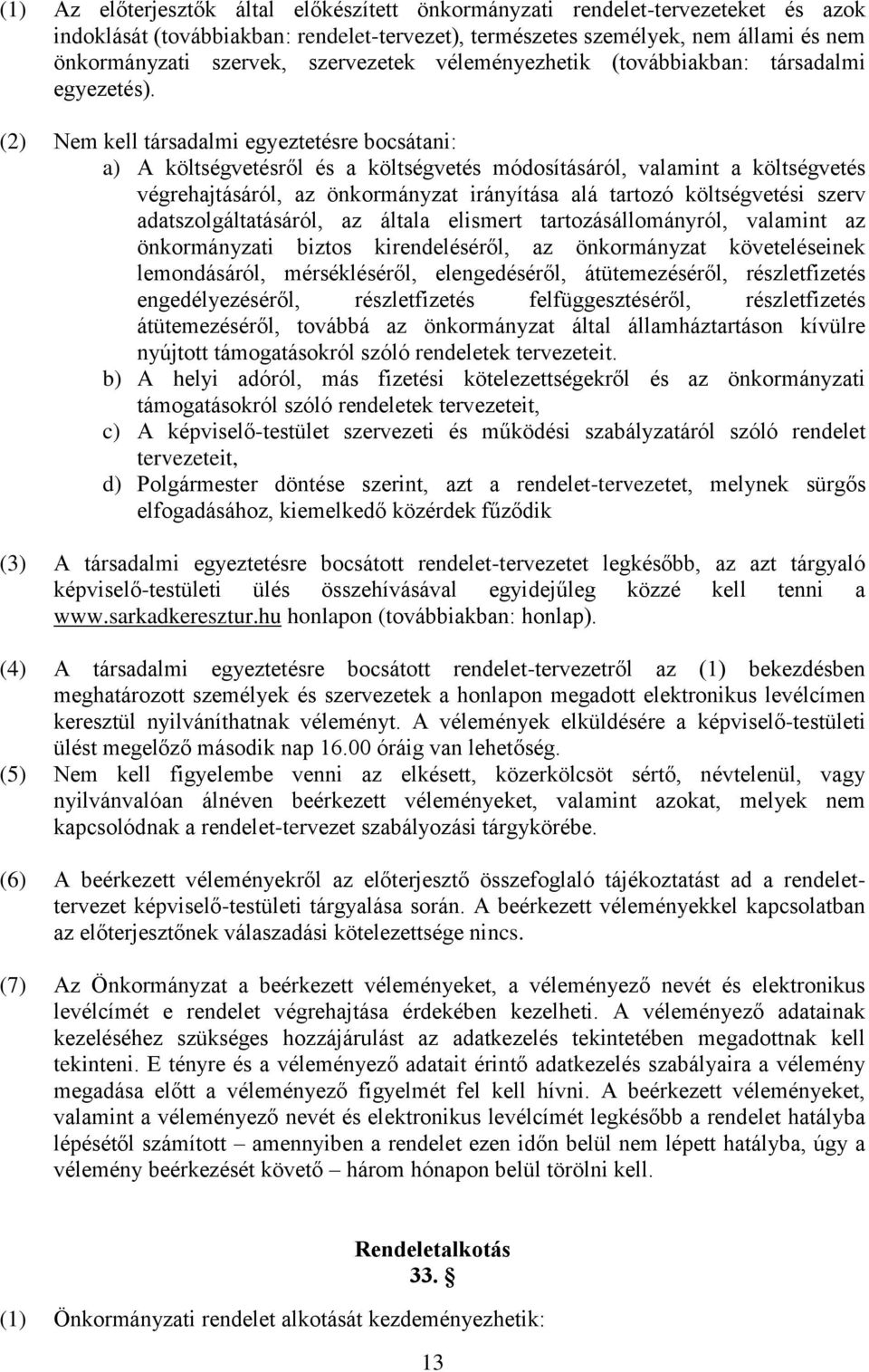 (2) Nem kell társadalmi egyeztetésre bocsátani: a) A költségvetésről és a költségvetés módosításáról, valamint a költségvetés végrehajtásáról, az önkormányzat irányítása alá tartozó költségvetési