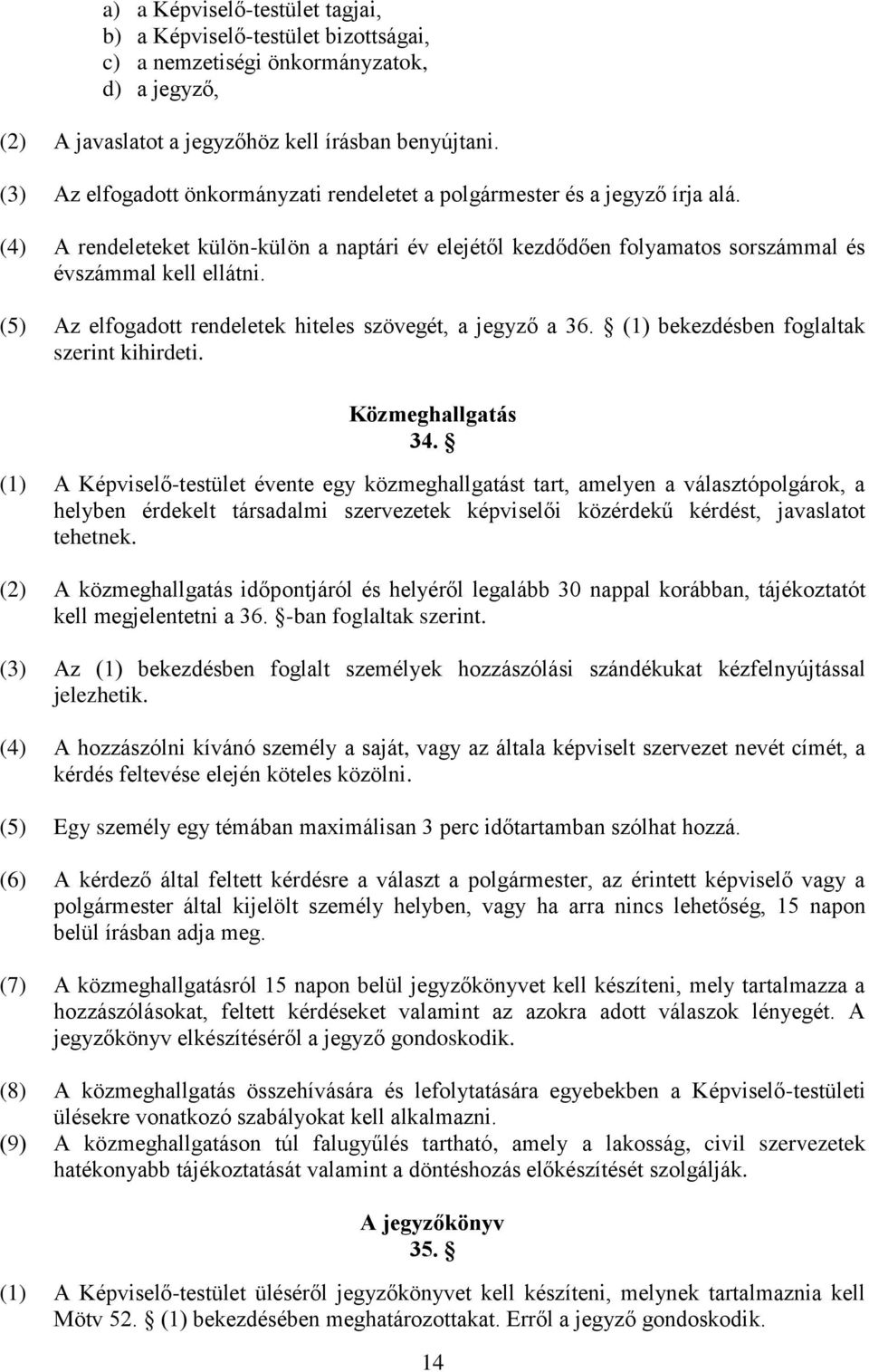 (5) Az elfogadott rendeletek hiteles szövegét, a jegyző a 36. (1) bekezdésben foglaltak szerint kihirdeti. Közmeghallgatás 34.