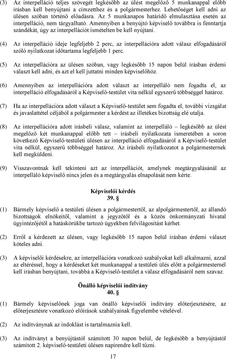 Amennyiben a benyújtó képviselő továbbra is fenntartja szándékát, úgy az interpellációt ismételten be kell nyújtani.