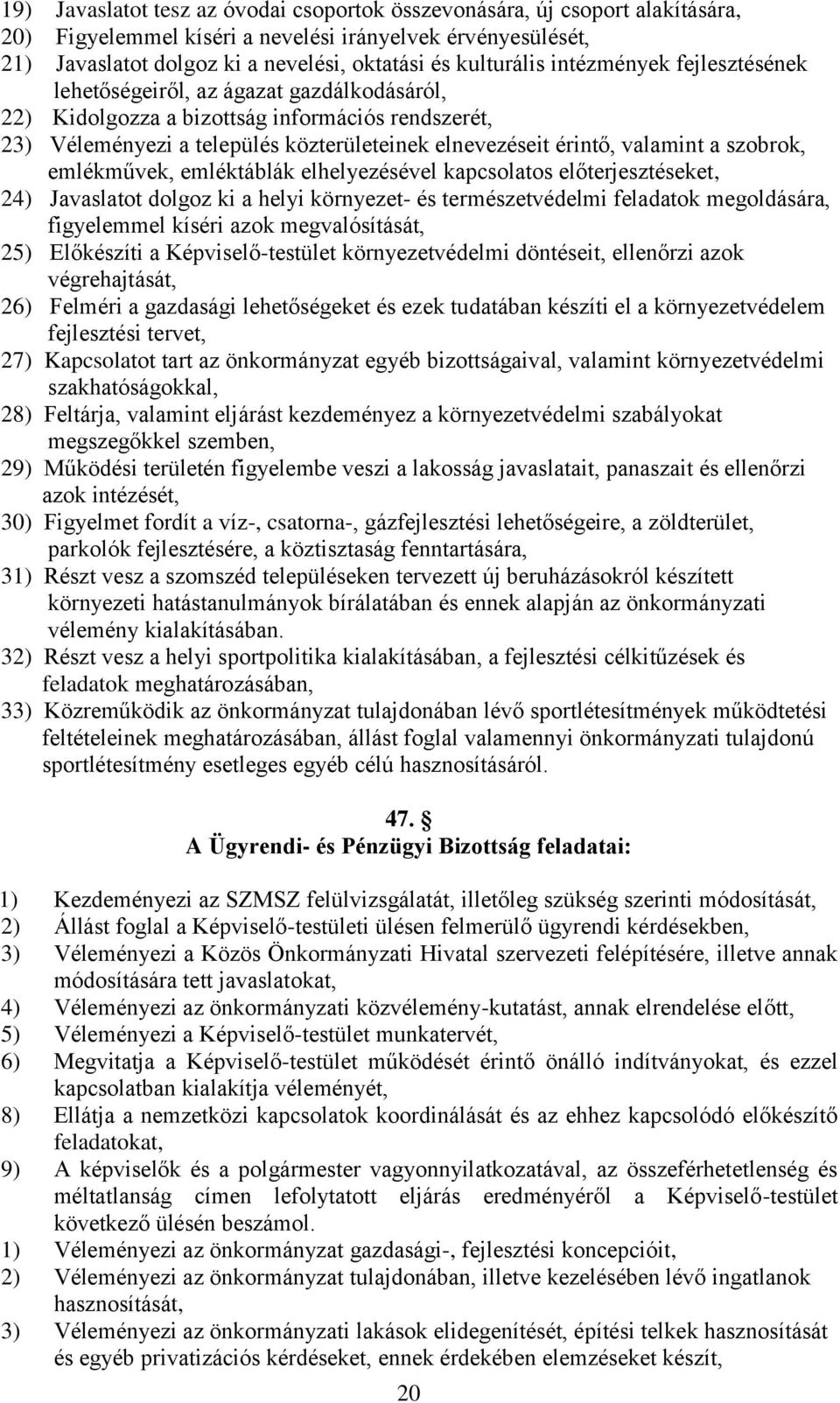 szobrok, emlékművek, emléktáblák elhelyezésével kapcsolatos előterjesztéseket, 24) Javaslatot dolgoz ki a helyi környezet- és természetvédelmi feladatok megoldására, figyelemmel kíséri azok