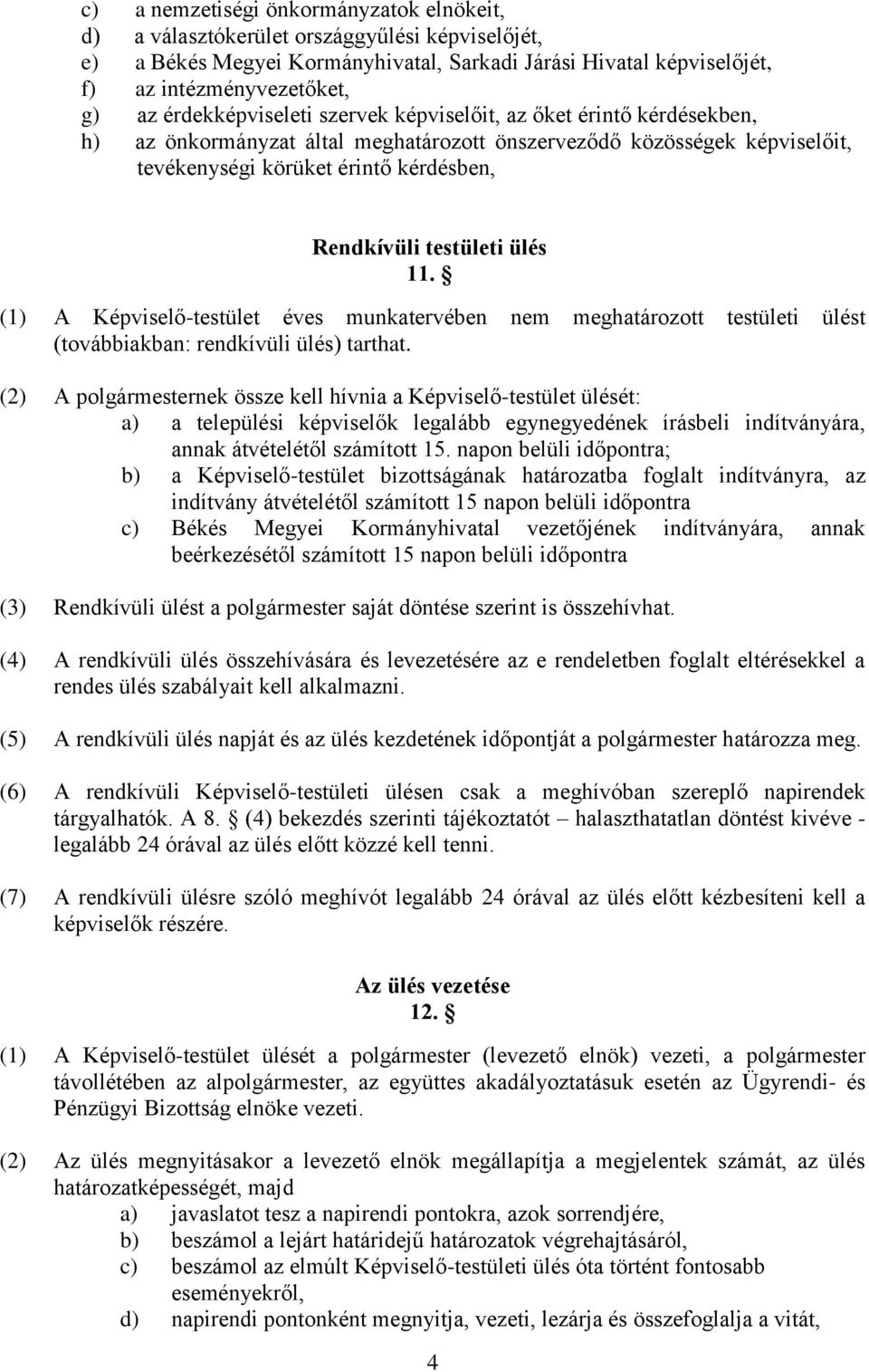 testületi ülés 11. (1) A Képviselő-testület éves munkatervében nem meghatározott testületi ülést (továbbiakban: rendkívüli ülés) tarthat.