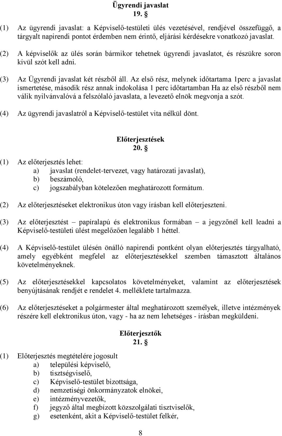 Az első rész, melynek időtartama 1perc a javaslat ismertetése, második rész annak indokolása 1 perc időtartamban Ha az első részből nem válik nyilvánvalóvá a felszólaló javaslata, a levezető elnök