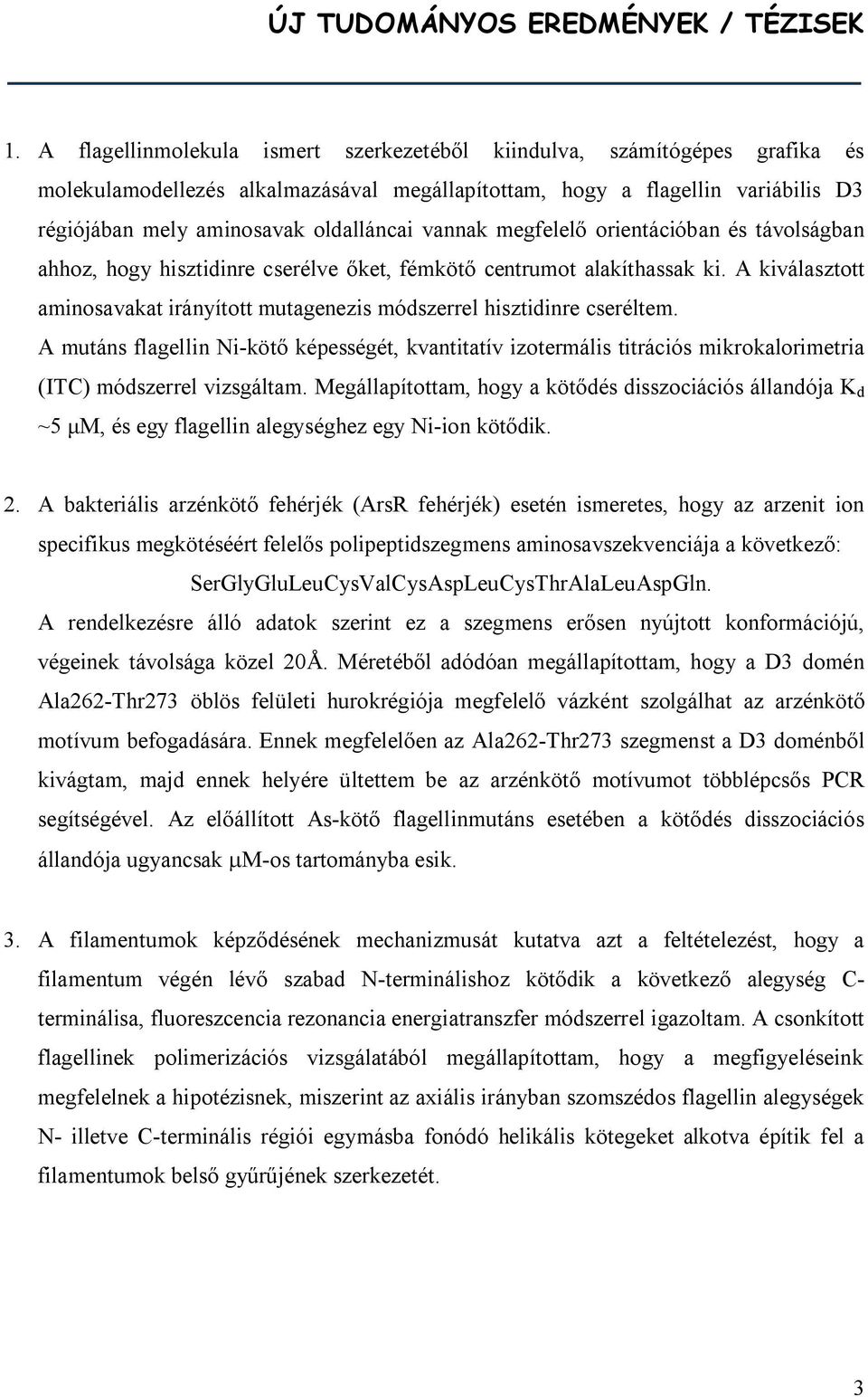 vannak megfelelő orientációban és távolságban ahhoz, hogy hisztidinre cserélve őket, fémkötő centrumot alakíthassak ki.