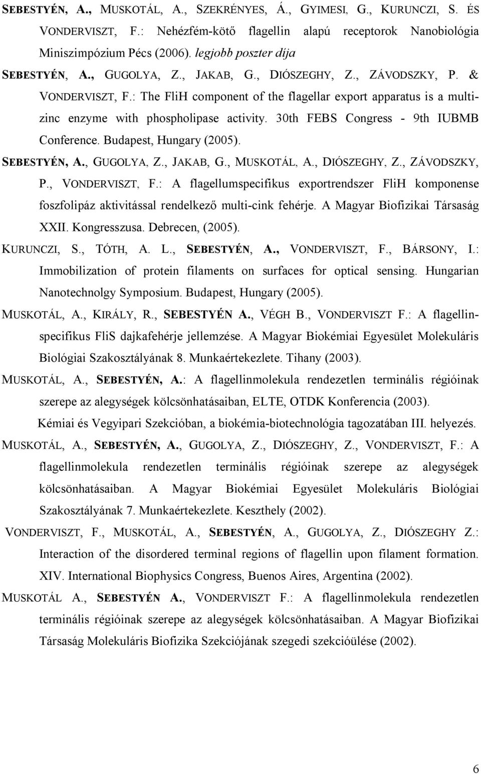 : The FliH component of the flagellar export apparatus is a multizinc enzyme with phospholipase activity. 30th FEBS Congress - 9th IUBMB Conference. Budapest, Hungary (2005). SEBESTYÉN, A.