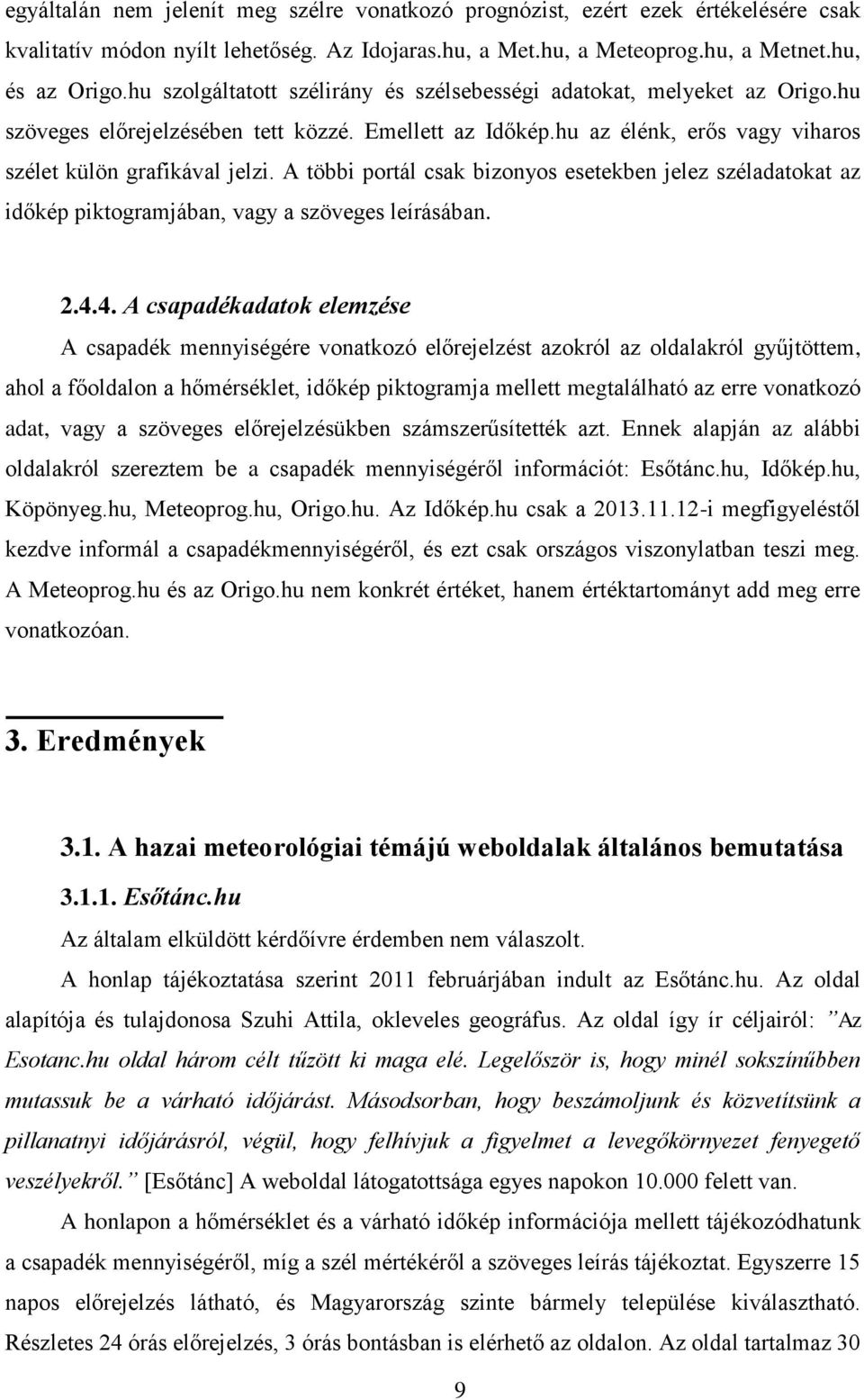 A többi portál csak bizonyos esetekben jelez széladatokat az időkép piktogramjában, vagy a szöveges leírásában. 2.4.