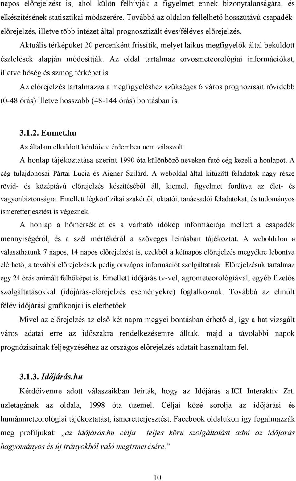 Aktuális térképüket 20 percenként frissítik, melyet laikus megfigyelők által beküldött észlelések alapján módosítják.