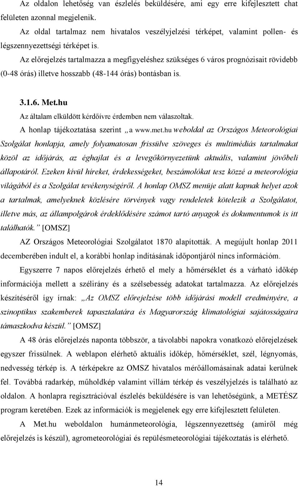 Az előrejelzés tartalmazza a megfigyeléshez szükséges 6 város prognózisait rövidebb (0-48 órás) illetve hosszabb (48-144 órás) bontásban is. 3.1.6. Met.