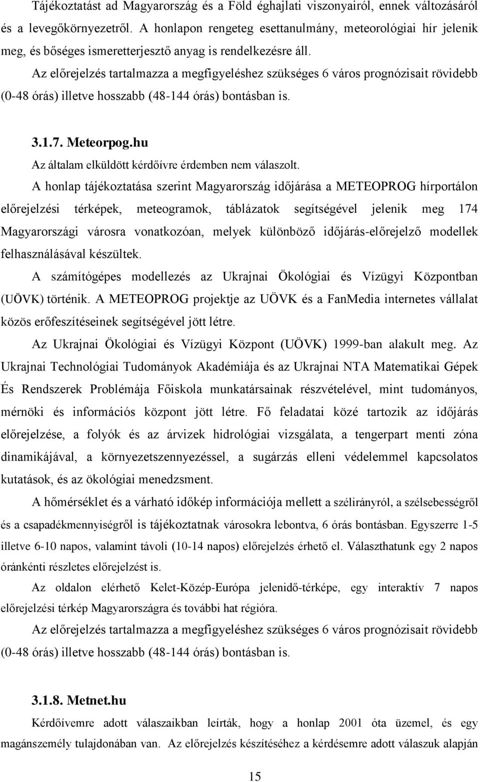 Az előrejelzés tartalmazza a megfigyeléshez szükséges 6 város prognózisait rövidebb (0-48 órás) illetve hosszabb (48-144 órás) bontásban is. 3.1.7. Meteorpog.