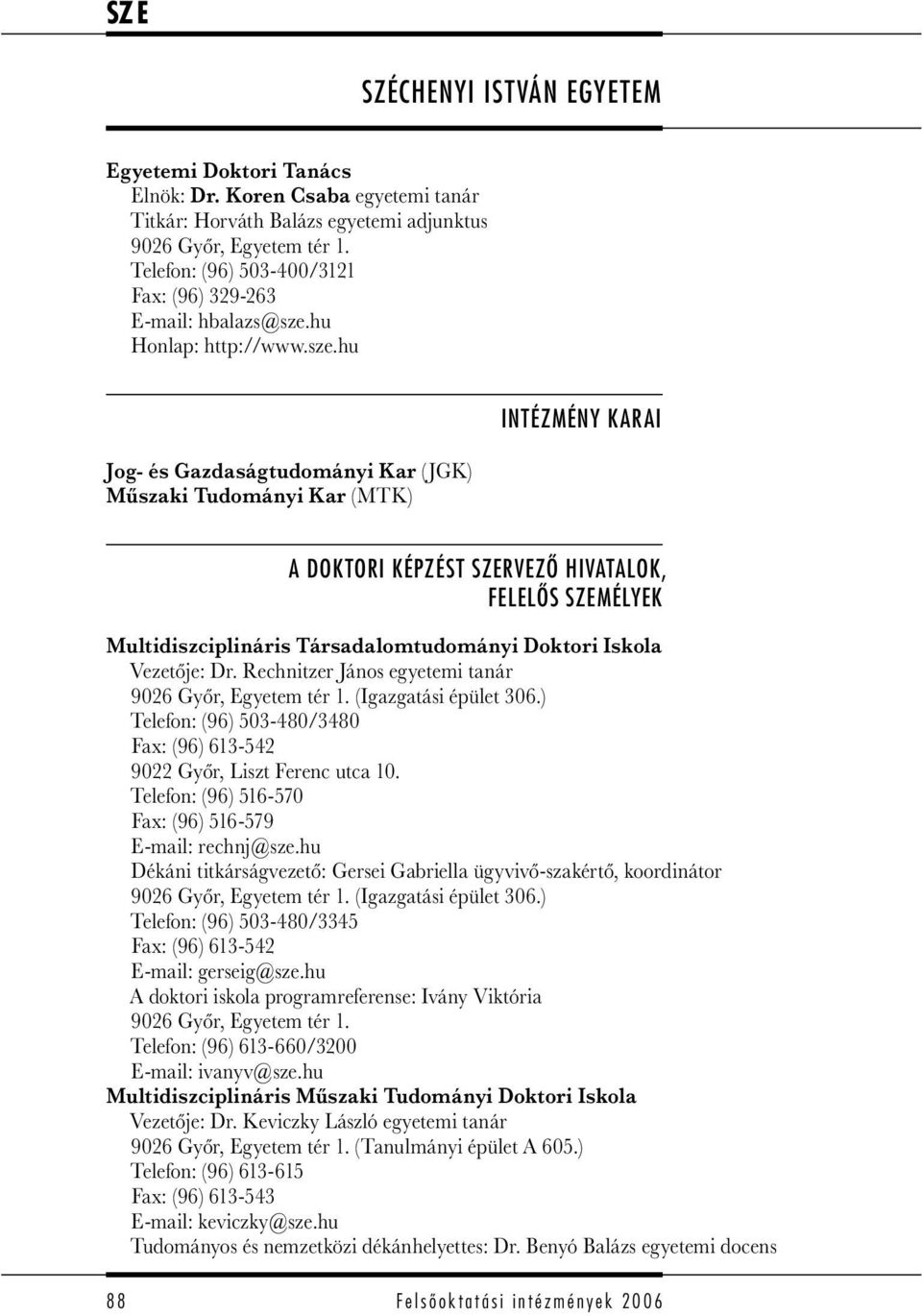 hu Honlap: http://www.sze.hu Jog- és Gazdaságtudományi Kar (JGK) Műszaki Tudományi Kar (MTK) INTÉZMÉNY KARAI A DOKTORI KÉPZÉST SZERVEZŐ HIVATALOK, FELELŐS SZEMÉLYEK Vezetője: Dr.