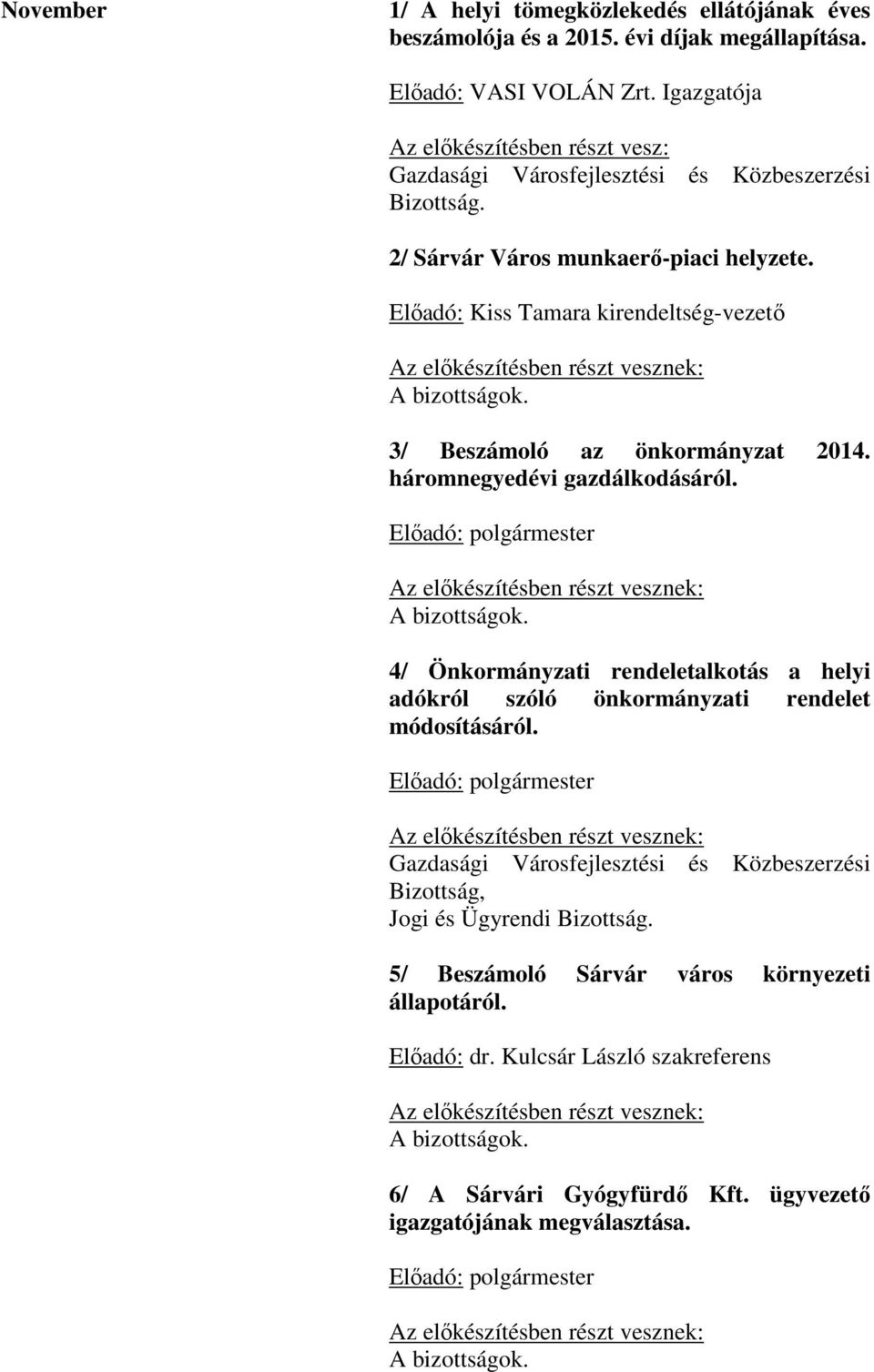 Előadó: Kiss Tamara kirendeltség-vezető Az előkészítésben részt vesznek: A bizottságok. 3/ Beszámoló az önkormányzat 2014. háromnegyedévi gazdálkodásáról.