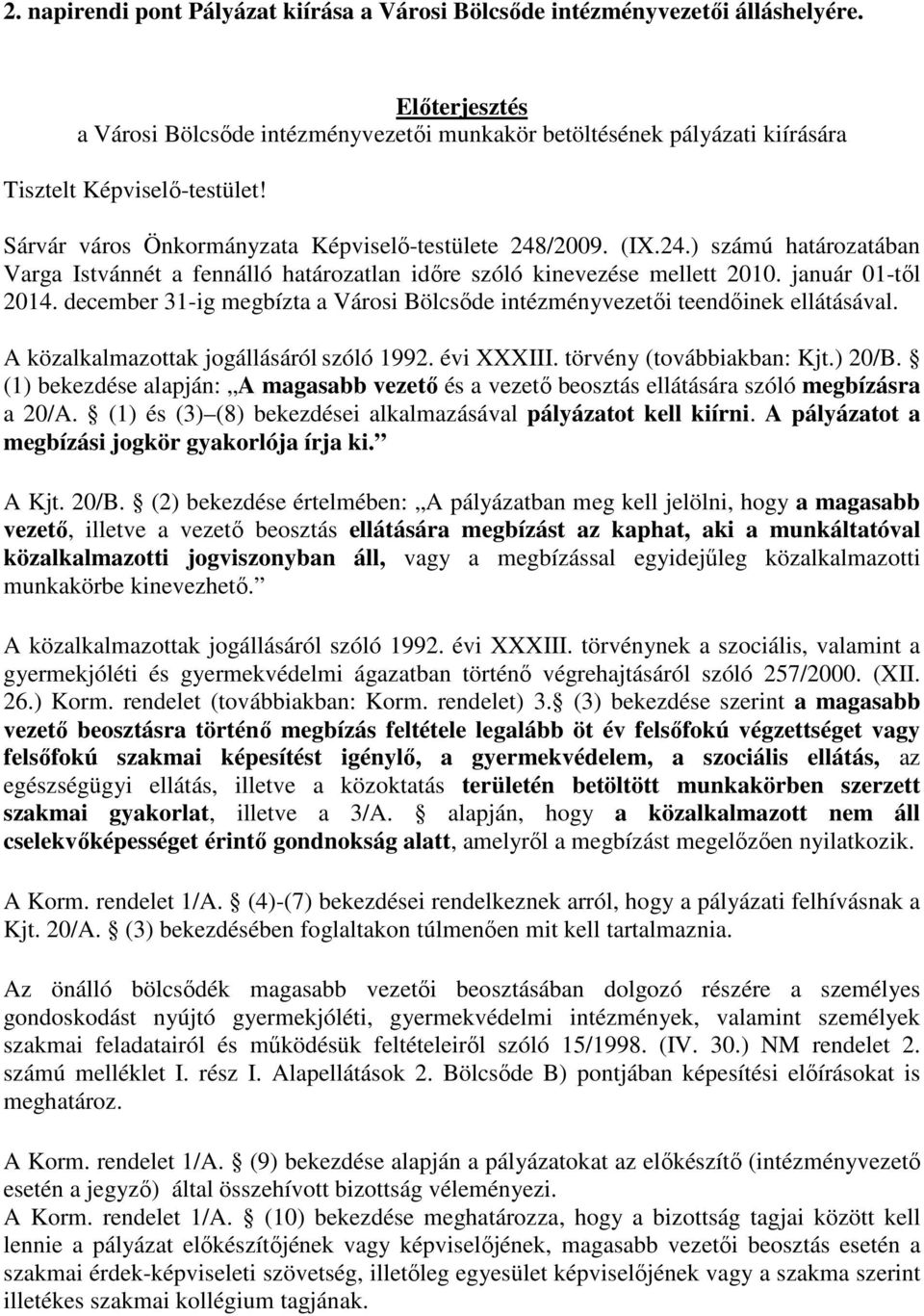 /2009. (IX.24.) számú határozatában Varga Istvánnét a fennálló határozatlan időre szóló kinevezése mellett 2010. január 01-től 2014.