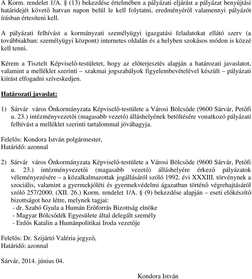 A pályázati felhívást a kormányzati személyügyi igazgatási feladatokat ellátó szerv (a továbbiakban: személyügyi központ) internetes oldalán és a helyben szokásos módon is közzé kell tenni.