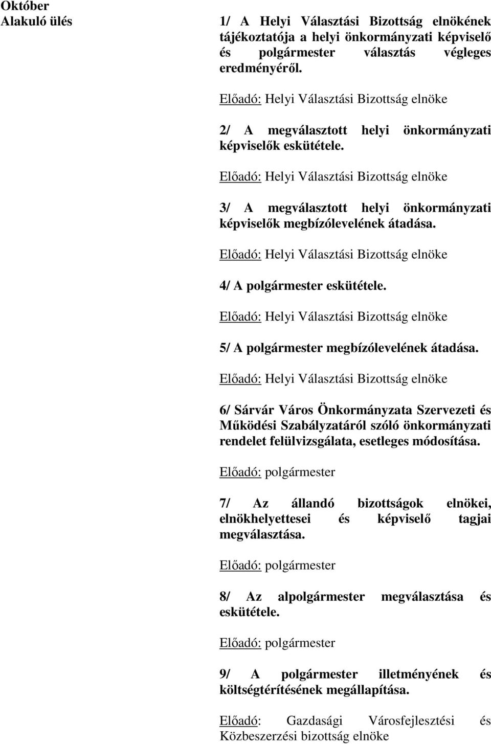 Előadó: Helyi Választási Bizottság elnöke 3/ A megválasztott helyi önkormányzati képviselők megbízólevelének átadása. Előadó: Helyi Választási Bizottság elnöke 4/ A polgármester eskütétele.