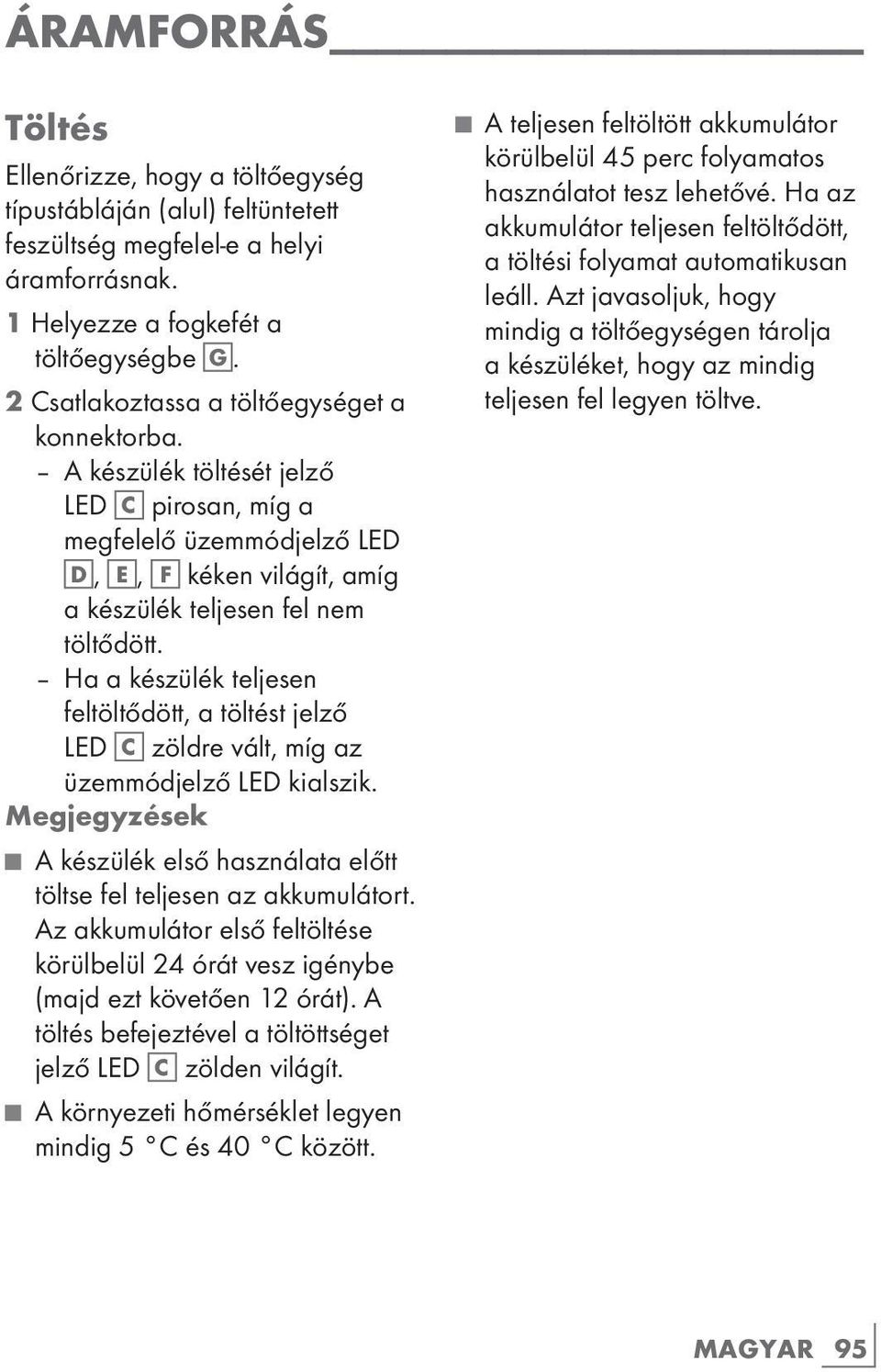 Ha a készülék teljesen feltöltődött, a töltést jelző LED C zöldre vált, míg az üzemmódjelző LED kialszik. Megjegyzések A készülék első használata előtt töltse fel teljesen az akkumulátort.