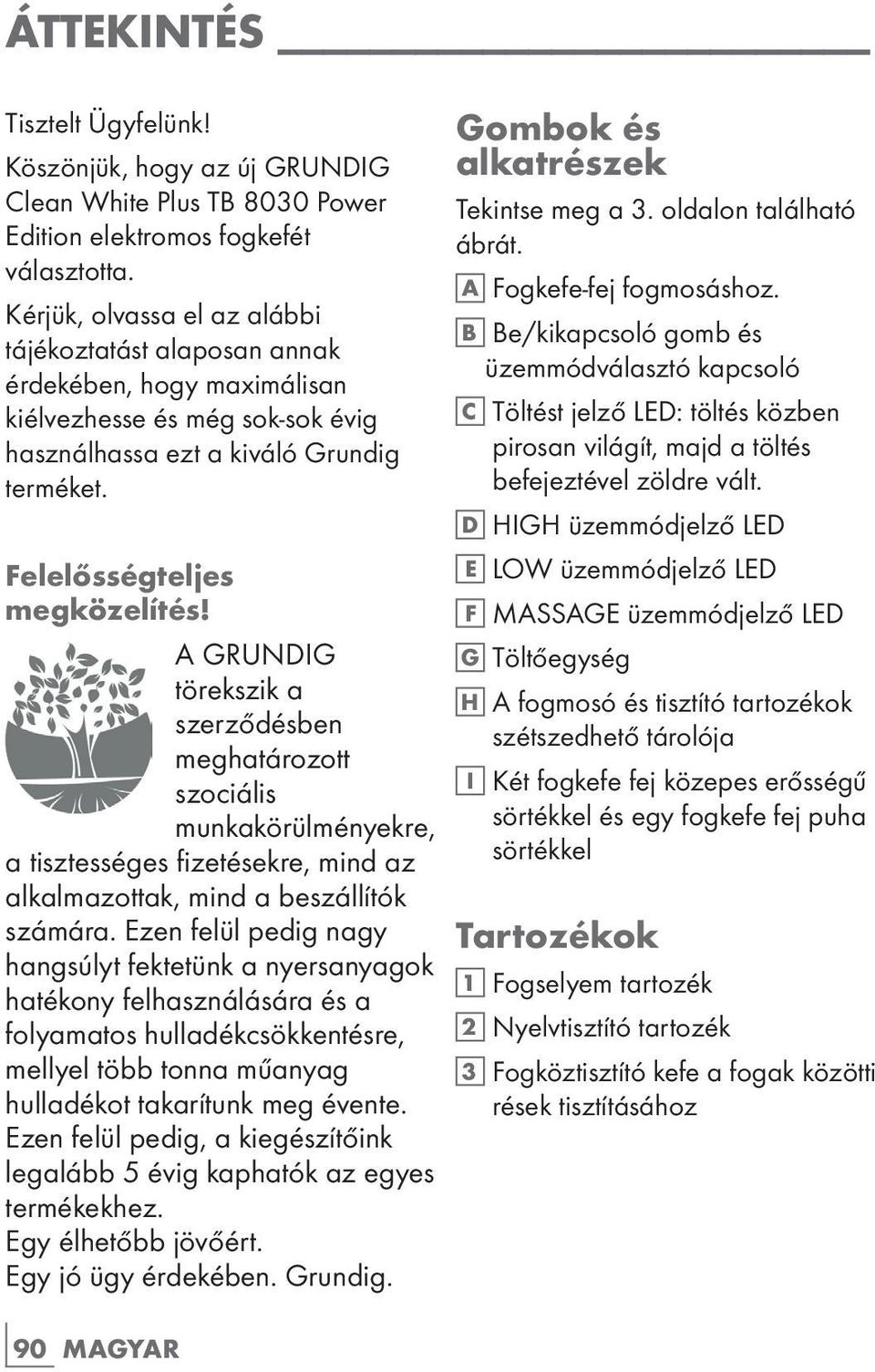 A GRUNDIG törekszik a szerződésben meghatározott szociális munkakörülményekre, a tisztességes fizetésekre, mind az alkalmazottak, mind a beszállítók számára.