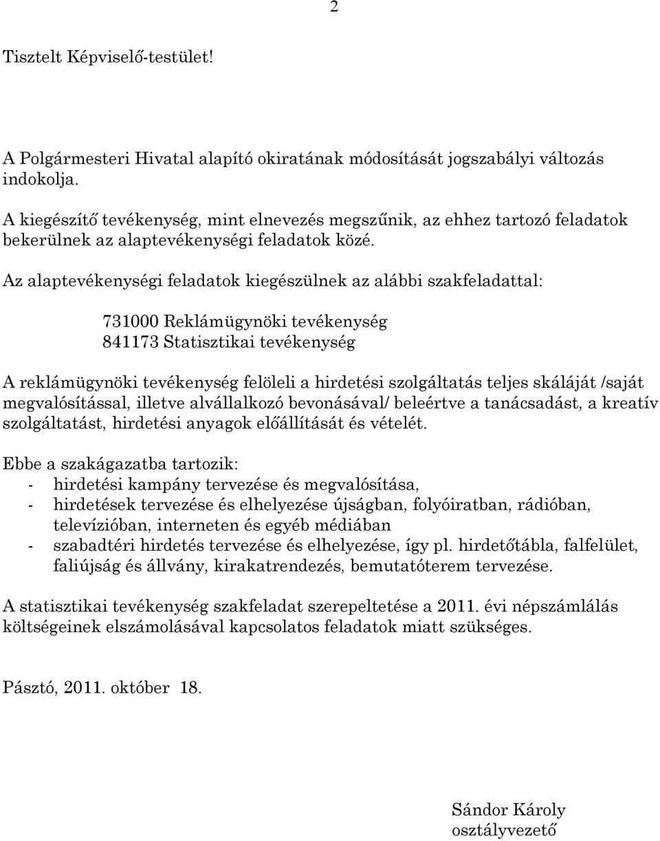 Az alaptevékenységi feladatok kiegészülnek az alábbi szakfeladattal: 731000 Reklámügynöki tevékenység 841173 Statisztikai tevékenység A reklámügynöki tevékenység felöleli a hirdetési szolgáltatás