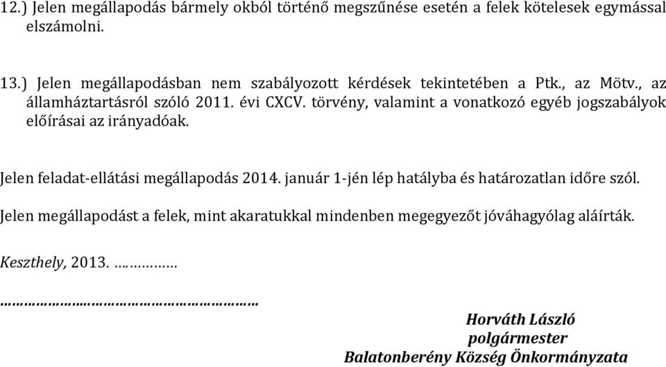 törvény, valamint a vonatkozó egyéb jogszabályok előírásai az irányadóak. Jelen feladat-ellátási megállapodás 2014.