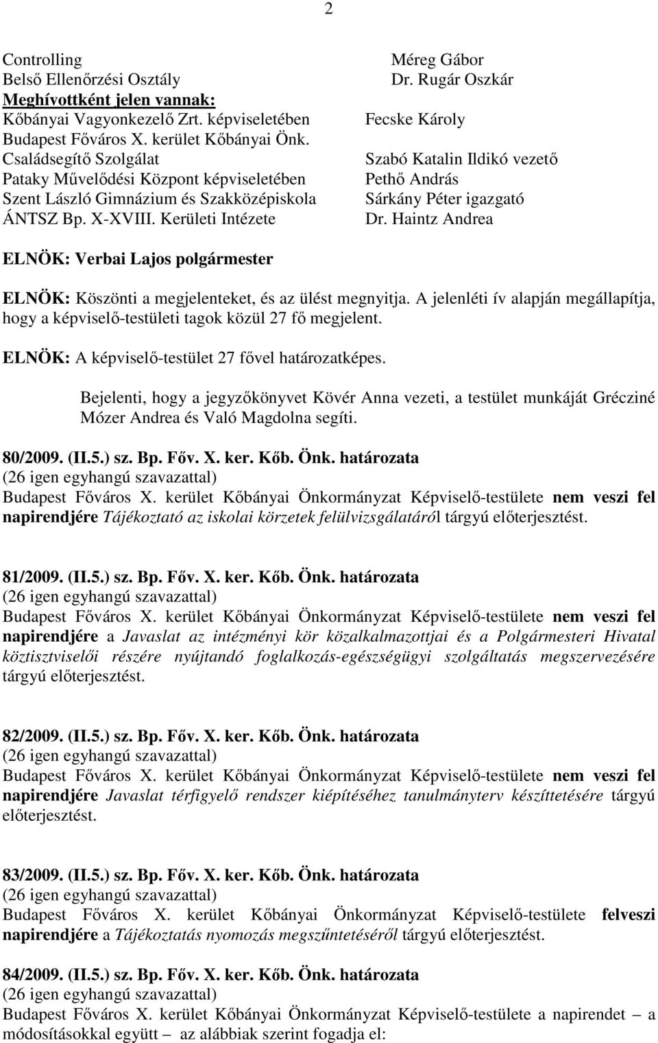 Rugár Oszkár Fecske Károly Szabó Katalin Ildikó vezető Pethő András Sárkány Péter igazgató Dr. Haintz Andrea ELNÖK: ELNÖK: Köszönti a megjelenteket, és az ülést megnyitja.