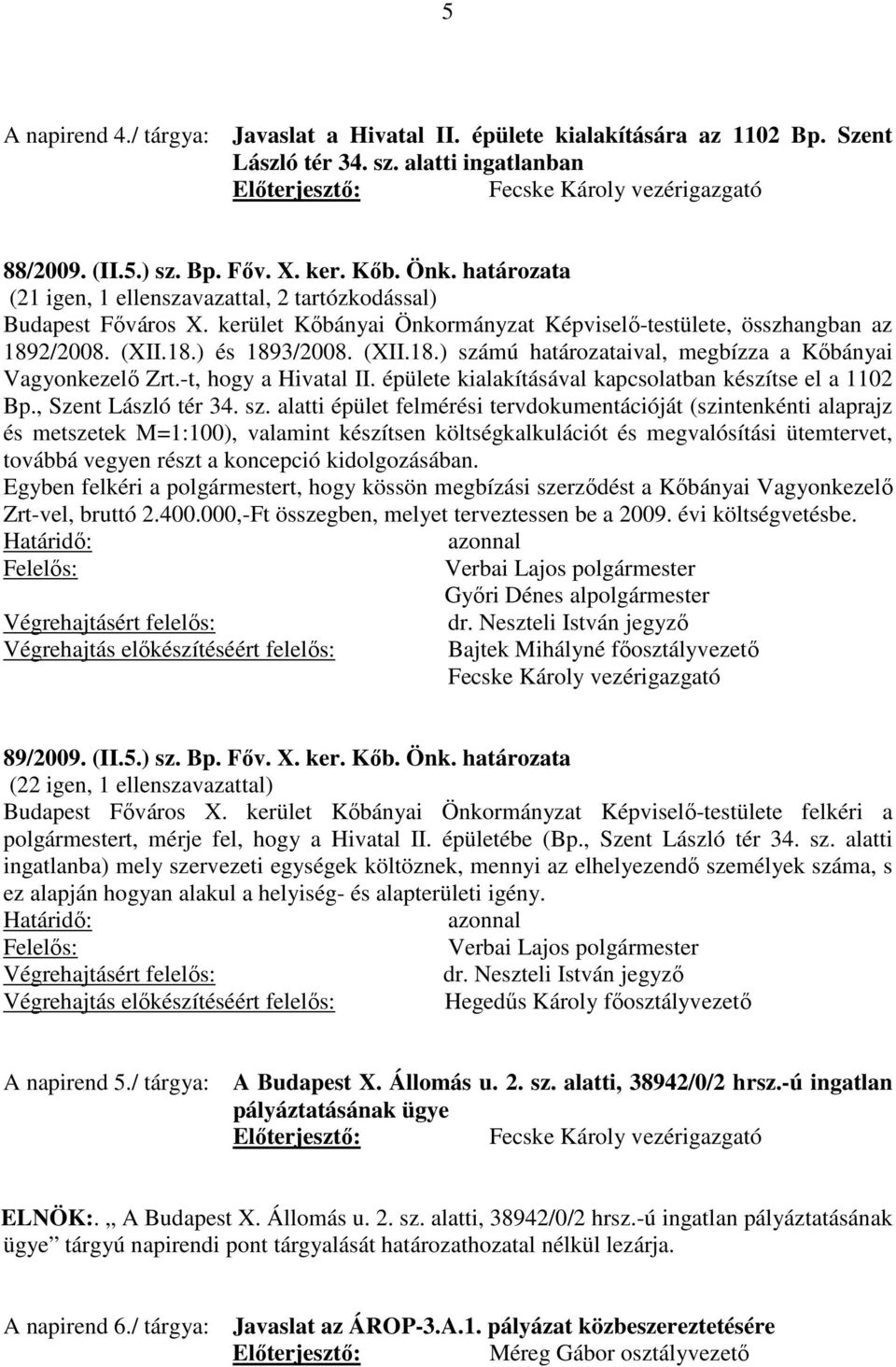 2/2008. (XII.18.) és 1893/2008. (XII.18.) számú határozataival, megbízza a Kőbányai Vagyonkezelő Zrt.-t, hogy a Hivatal II. épülete kialakításával kapcsolatban készítse el a 1102 Bp.