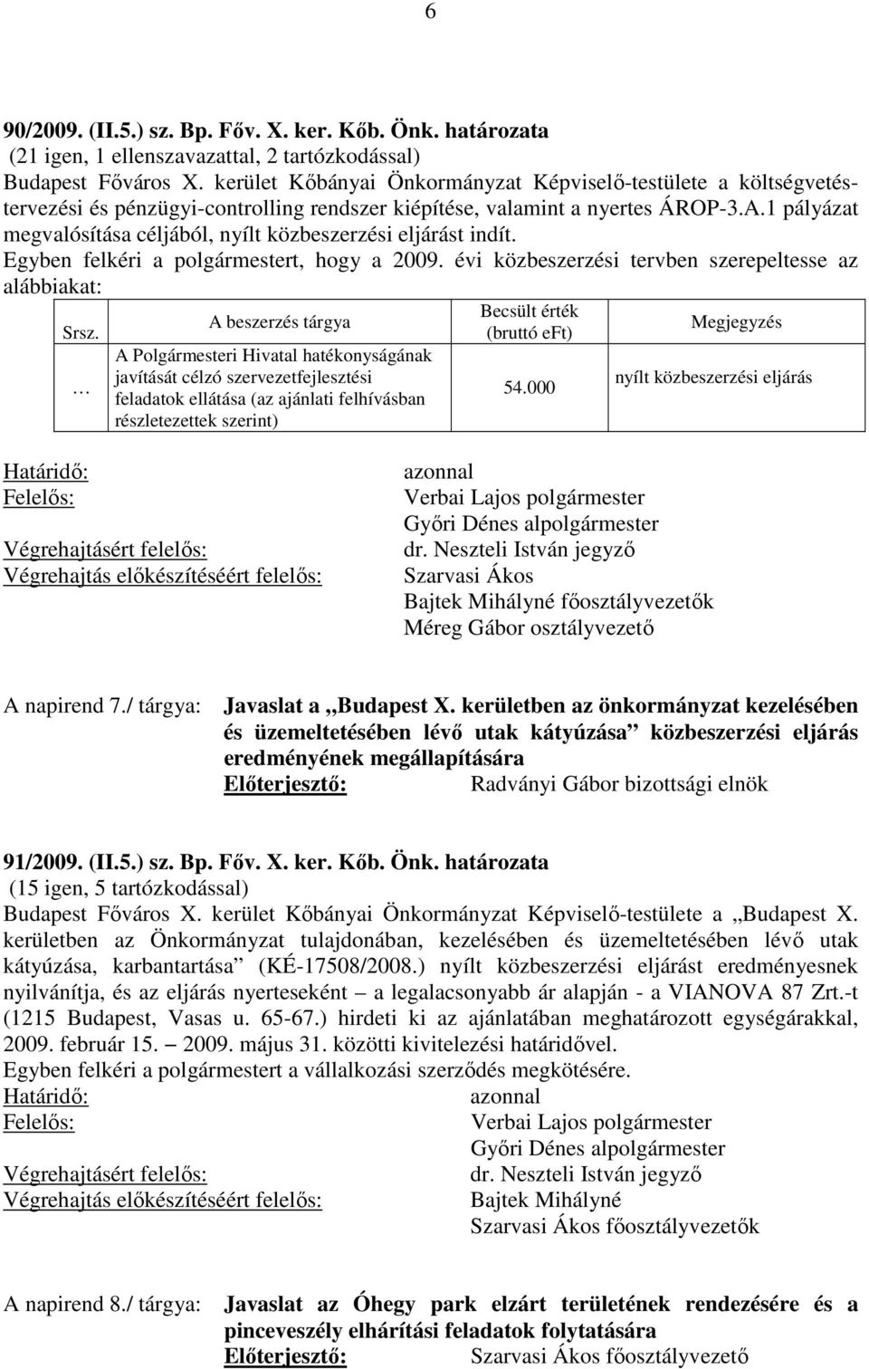 1 pályázat megvalósítása céljából, nyílt közbeszerzési eljárást indít. Egyben felkéri a polgármestert, hogy a 2009. évi közbeszerzési tervben szerepeltesse az alábbiakat: Srsz.