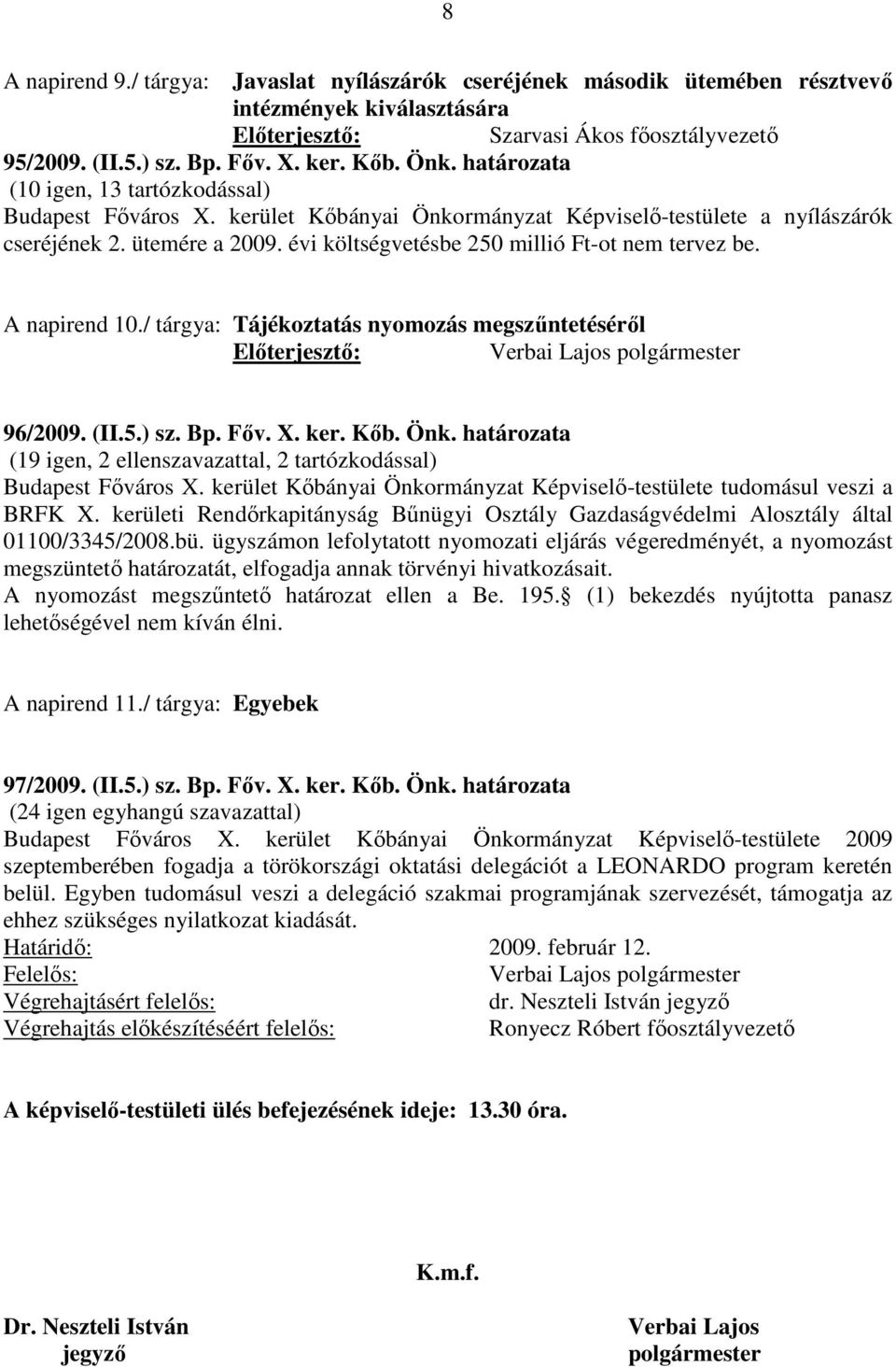 évi költségvetésbe 250 millió Ft-ot nem tervez be. A napirend 10./ tárgya: Tájékoztatás nyomozás megszűntetéséről 96/2009. (II.5.) sz. Bp. Főv. X. ker. Kőb. Önk.