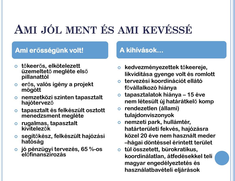 megléte rugalmas, tapasztalt kivitelezők segítőkész, felkészült hajózási hatóság jó pénzügyi tervezés, 65 %-os előfinanszírozás kedvezményezettek tőkeereje, likviditása gyenge volt és romlott