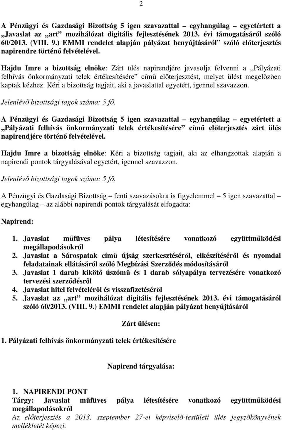 Hajdu Imre a bizottság elnöke: Zárt ülés napirendjére javasolja felvenni a,,pályázati felhívás önkormányzati telek értékesítésére című előterjesztést, melyet ülést megelőzően kaptak kézhez.